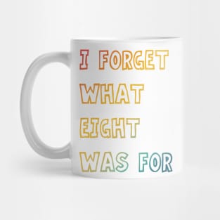 I Forget What Eight Was For Mug